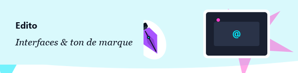 Edito — Interfaces & ton de marque